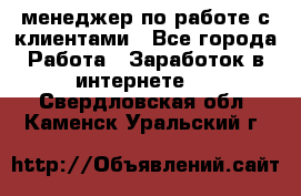 менеджер по работе с клиентами - Все города Работа » Заработок в интернете   . Свердловская обл.,Каменск-Уральский г.